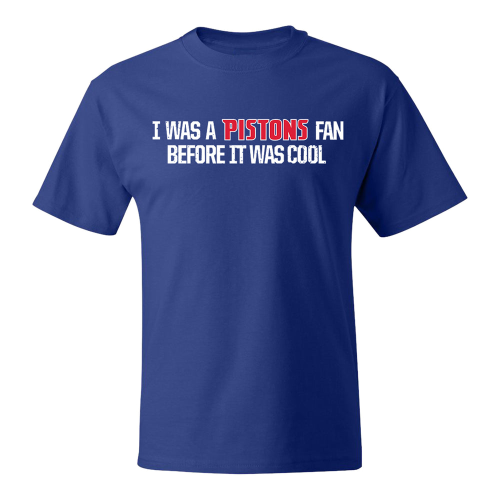 I Was A Pistons Fan Before It Was Cool T-Shirt